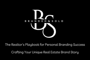 From Branded to Sold: Crafting Your Unique Real Estate Brand Story